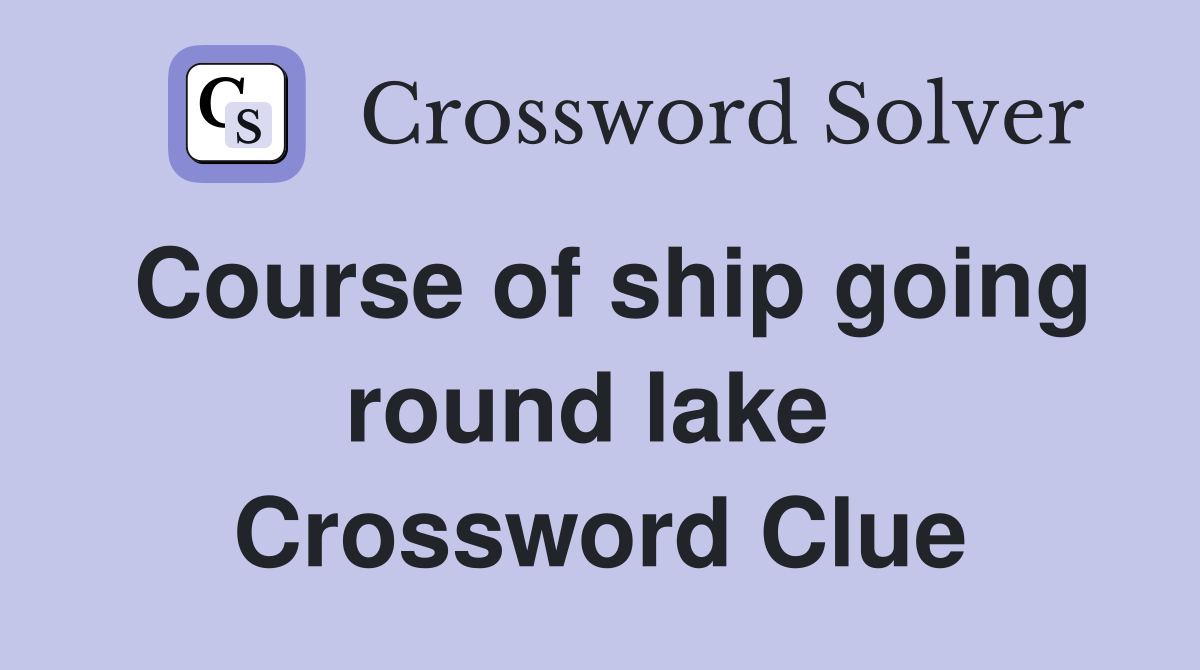Course of ship going round lake  Crossword Clue