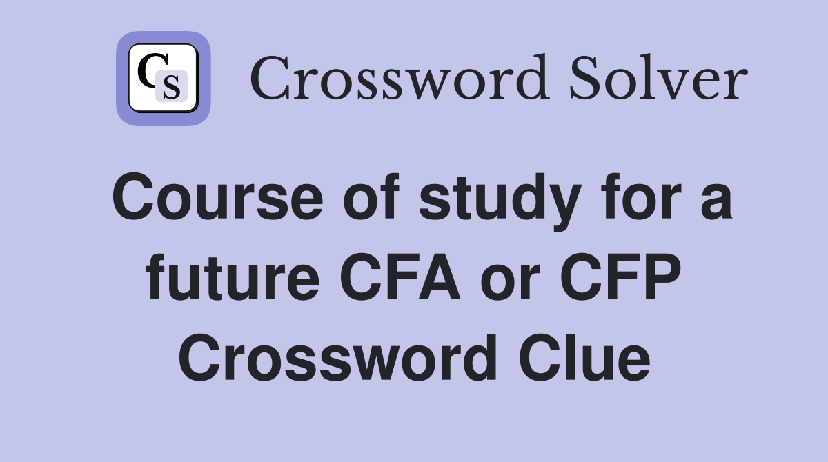 Course of study for a future CFA or CFP Crossword Clue