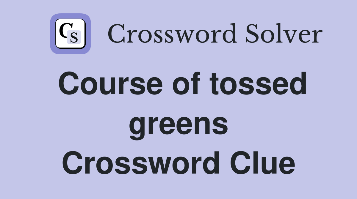 Course of tossed greens Crossword Clue