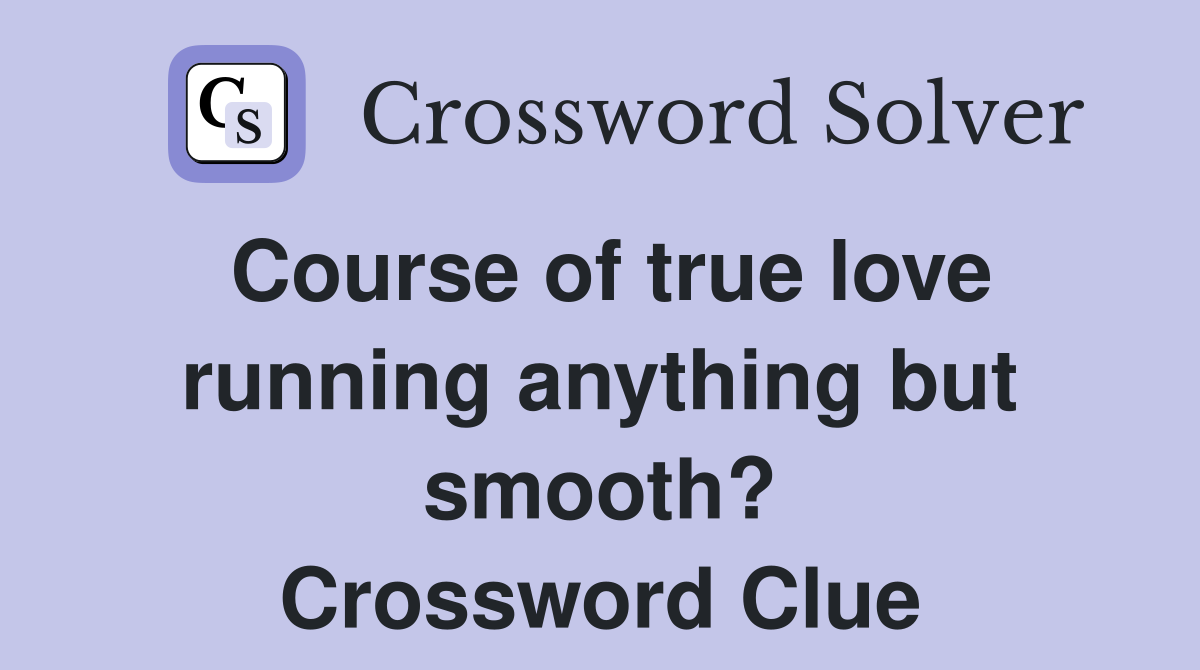 Course of true love running anything but smooth? Crossword Clue