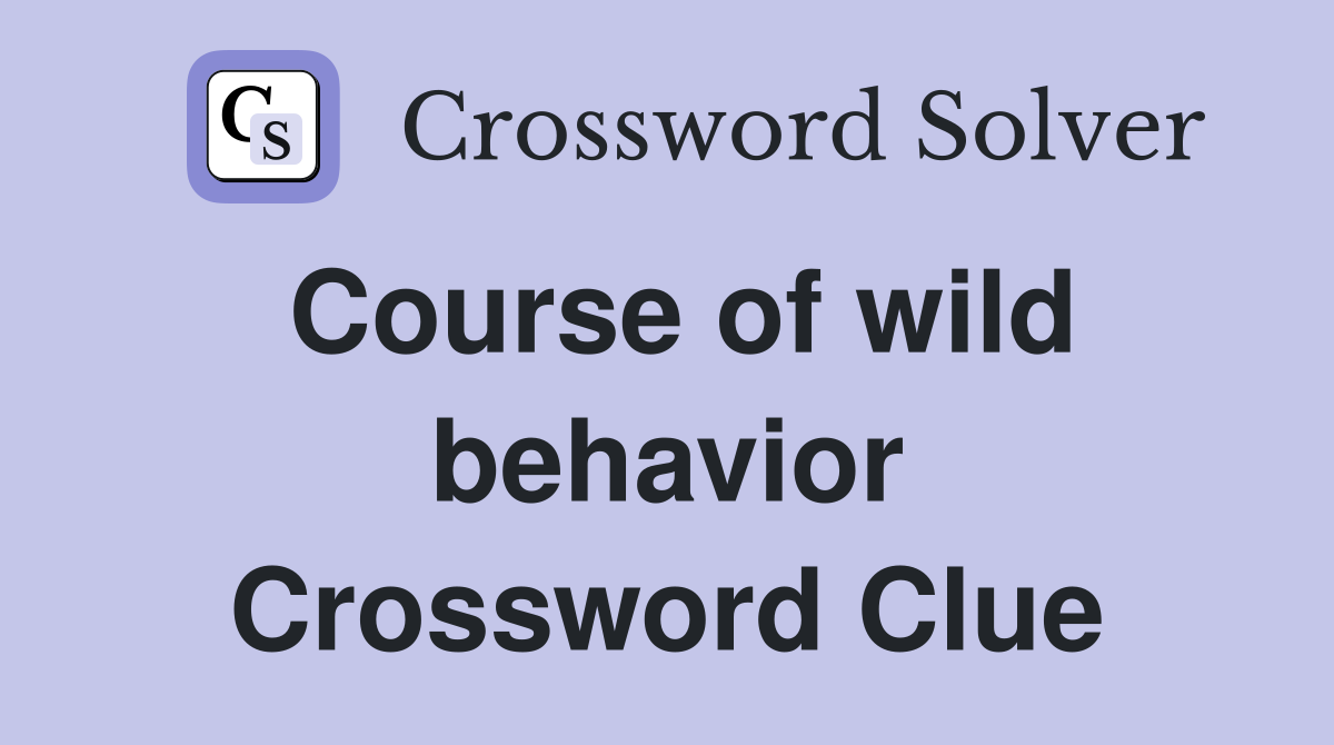 Course of wild behavior Crossword Clue
