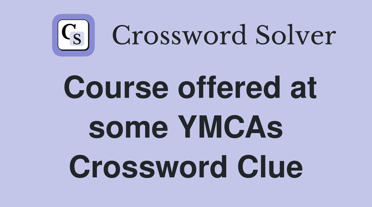 Course offered at some YMCAs Crossword Clue