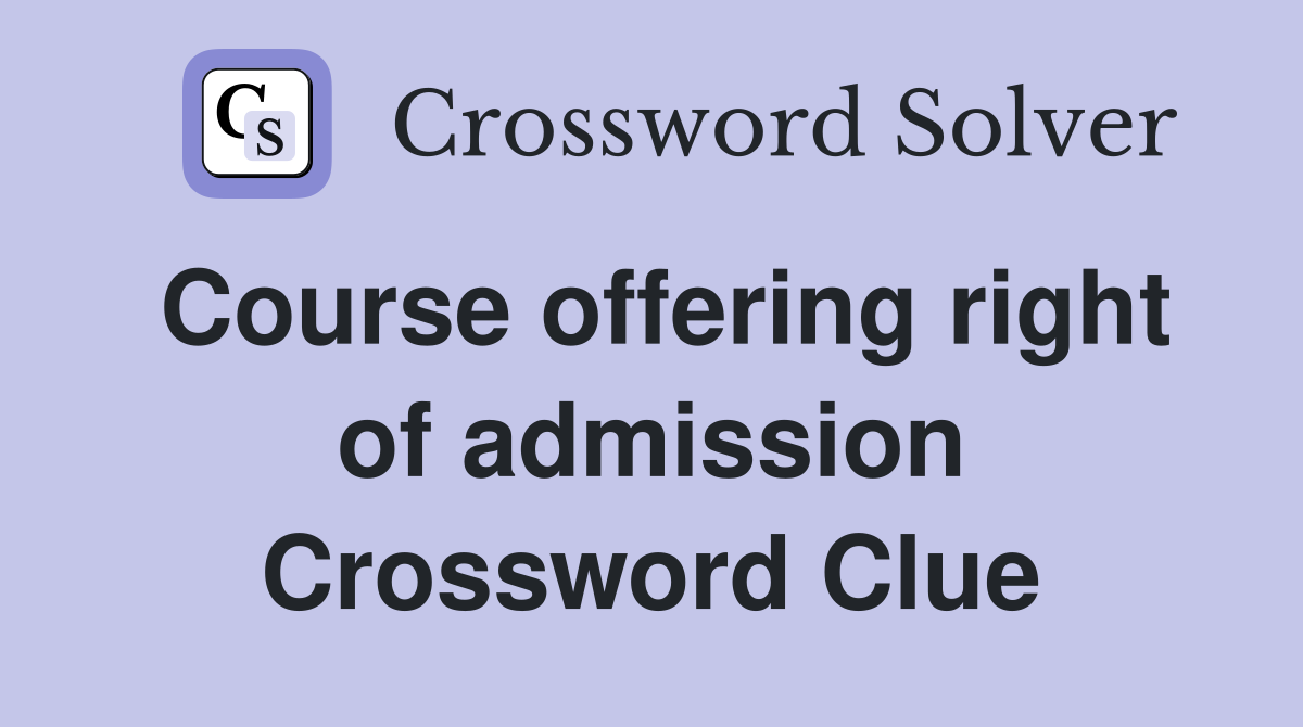 Course offering right of admission Crossword Clue