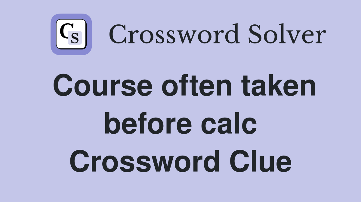 Course often taken before calc Crossword Clue