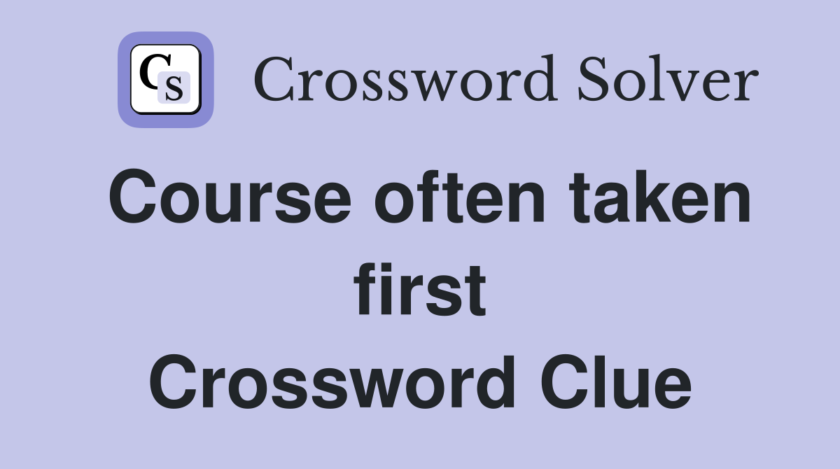 Course often taken first Crossword Clue