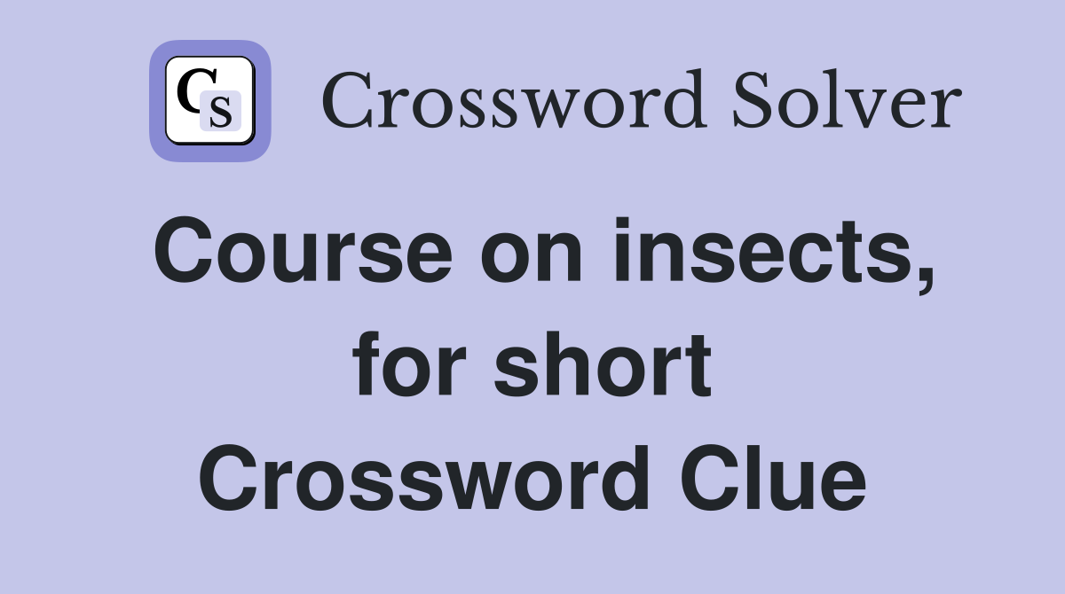 Course on insects, for short Crossword Clue