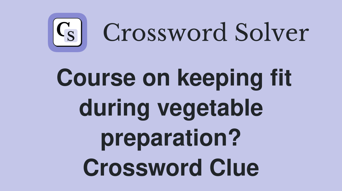 Course on keeping fit during vegetable preparation? Crossword Clue