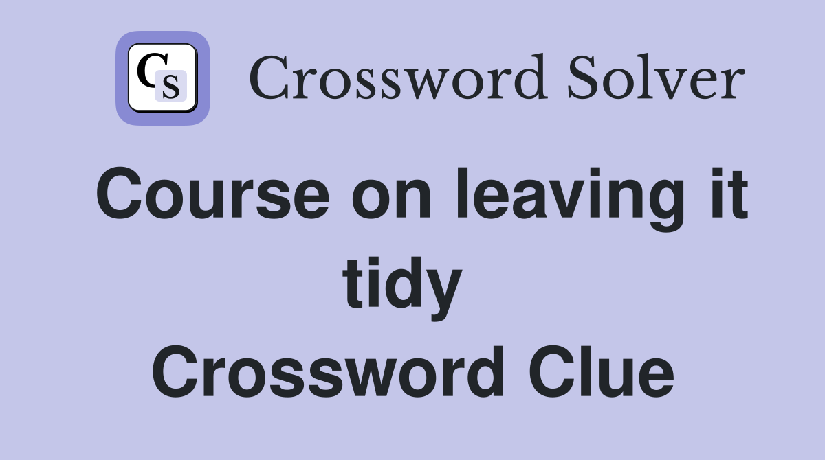 Course on leaving it tidy  Crossword Clue