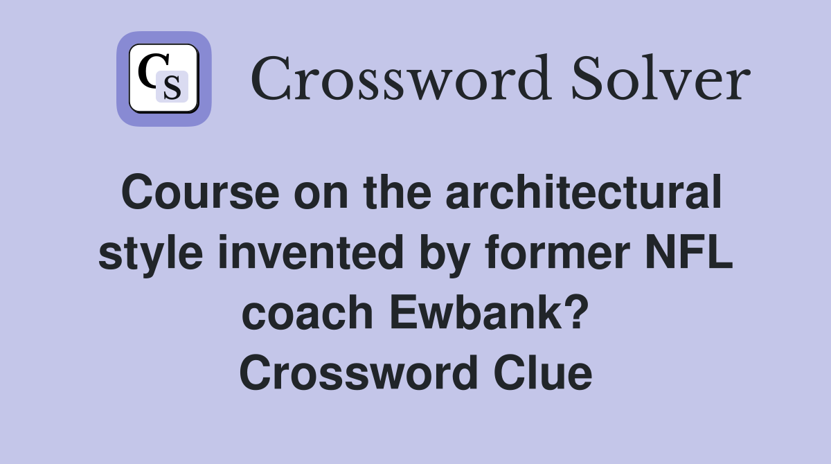 Course on the architectural style invented by former NFL coach Ewbank? Crossword Clue