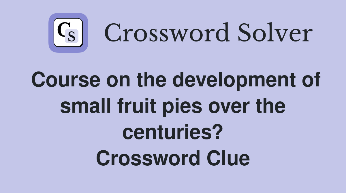 Course on the development of small fruit pies over the centuries? Crossword Clue