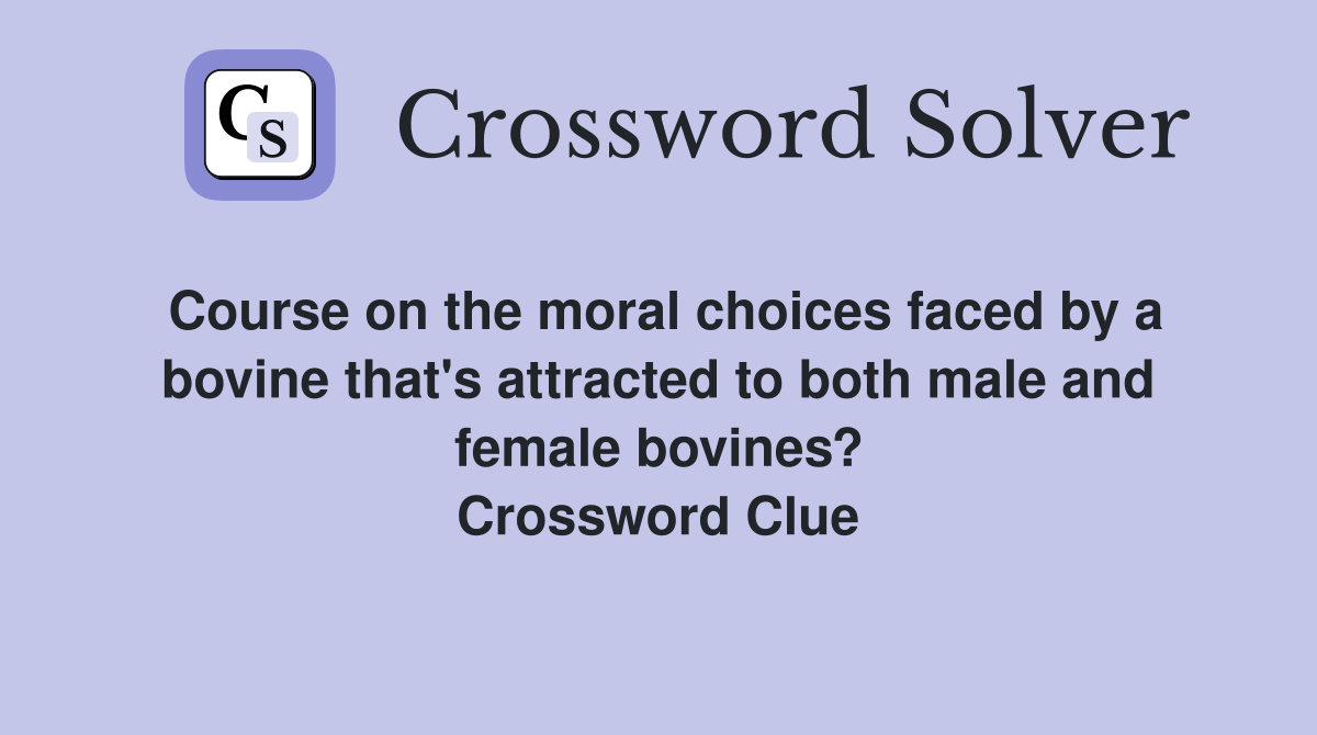 Course on the moral choices faced by a bovine that's attracted to both male and female bovines? Crossword Clue