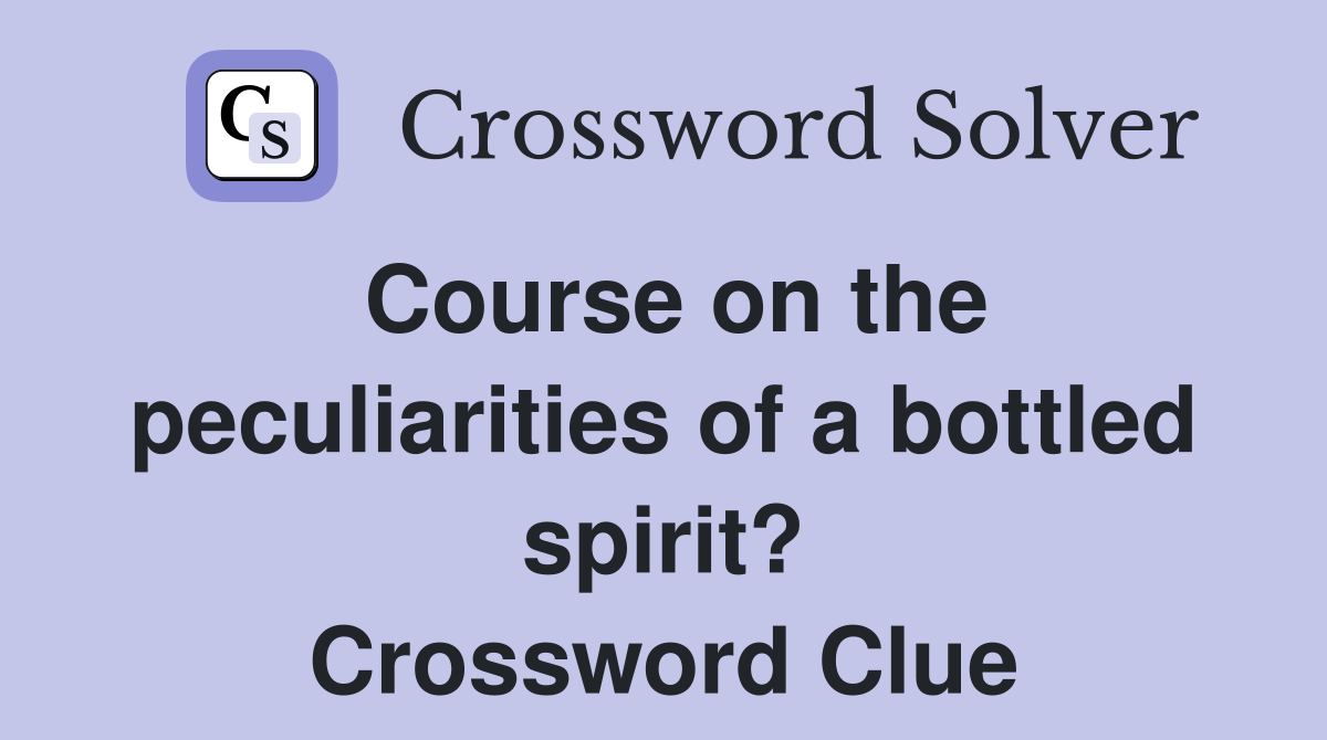 Course on the peculiarities of a bottled spirit? Crossword Clue