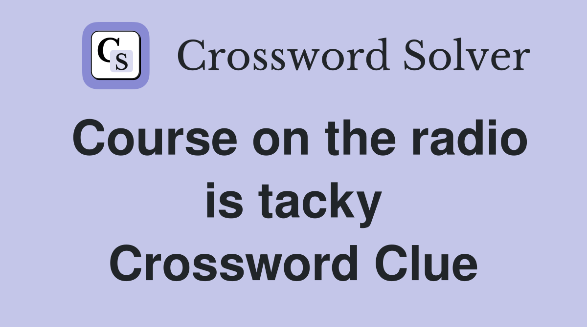 Course on the radio is tacky Crossword Clue