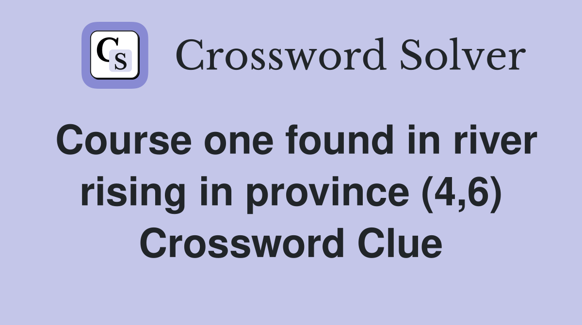 Course one found in river rising in province (4,6) Crossword Clue