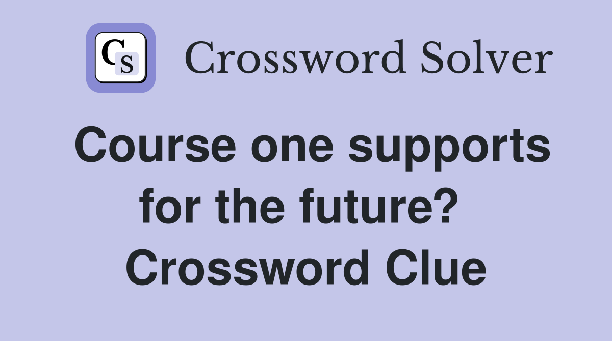 Course one supports for the future?  Crossword Clue