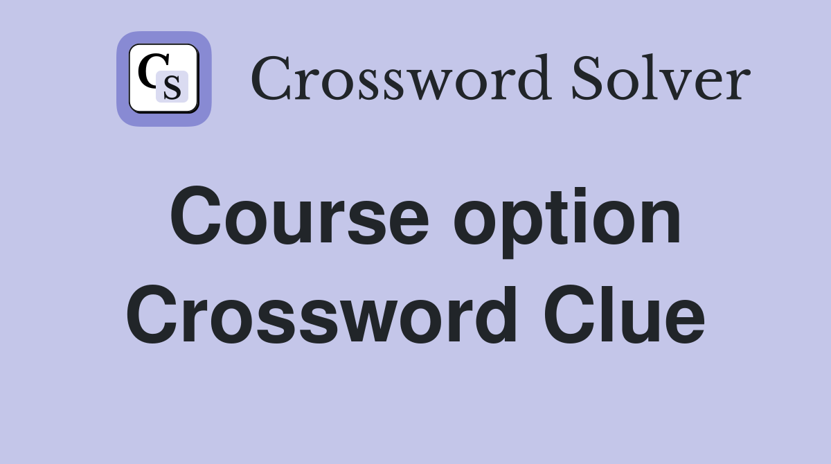 Course option Crossword Clue