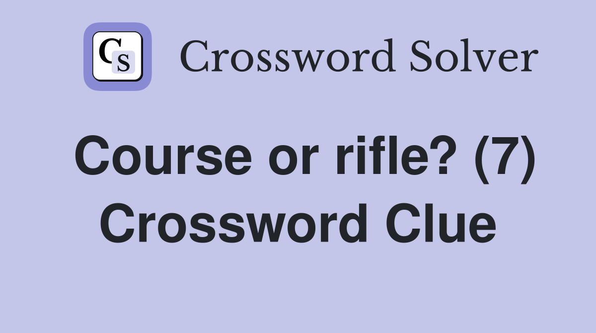 Course or rifle? (7) Crossword Clue