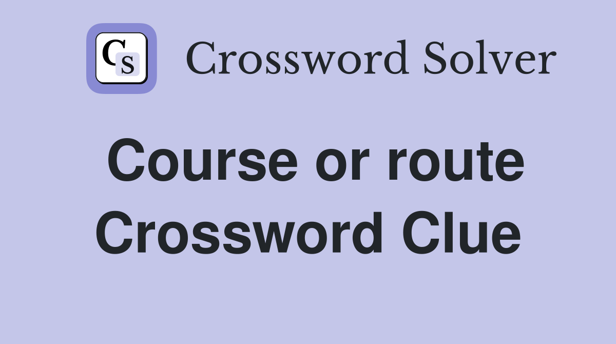 Course or route Crossword Clue