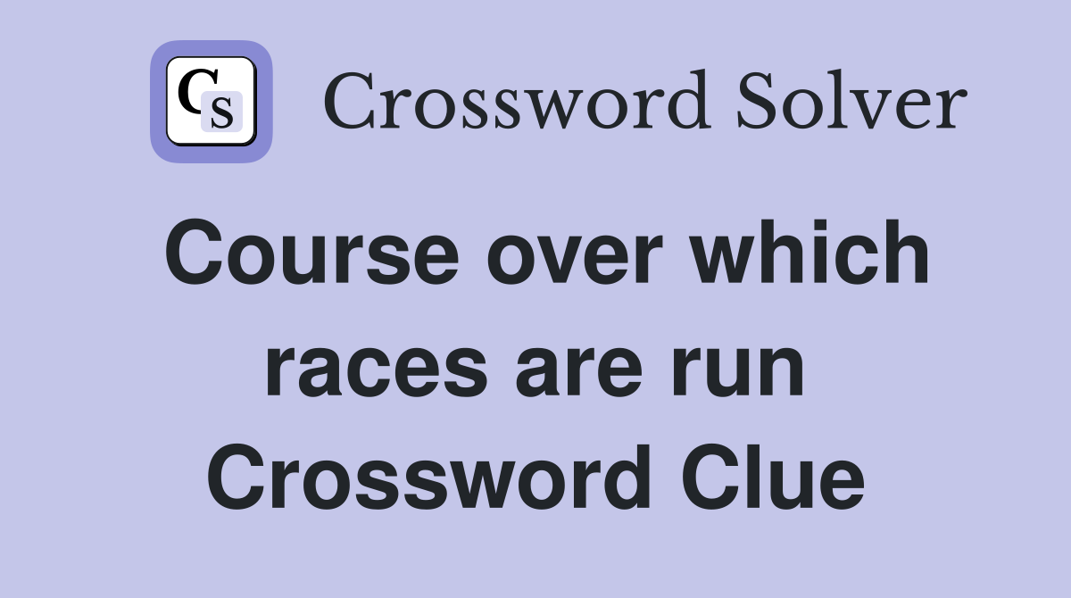 Course over which races are run Crossword Clue