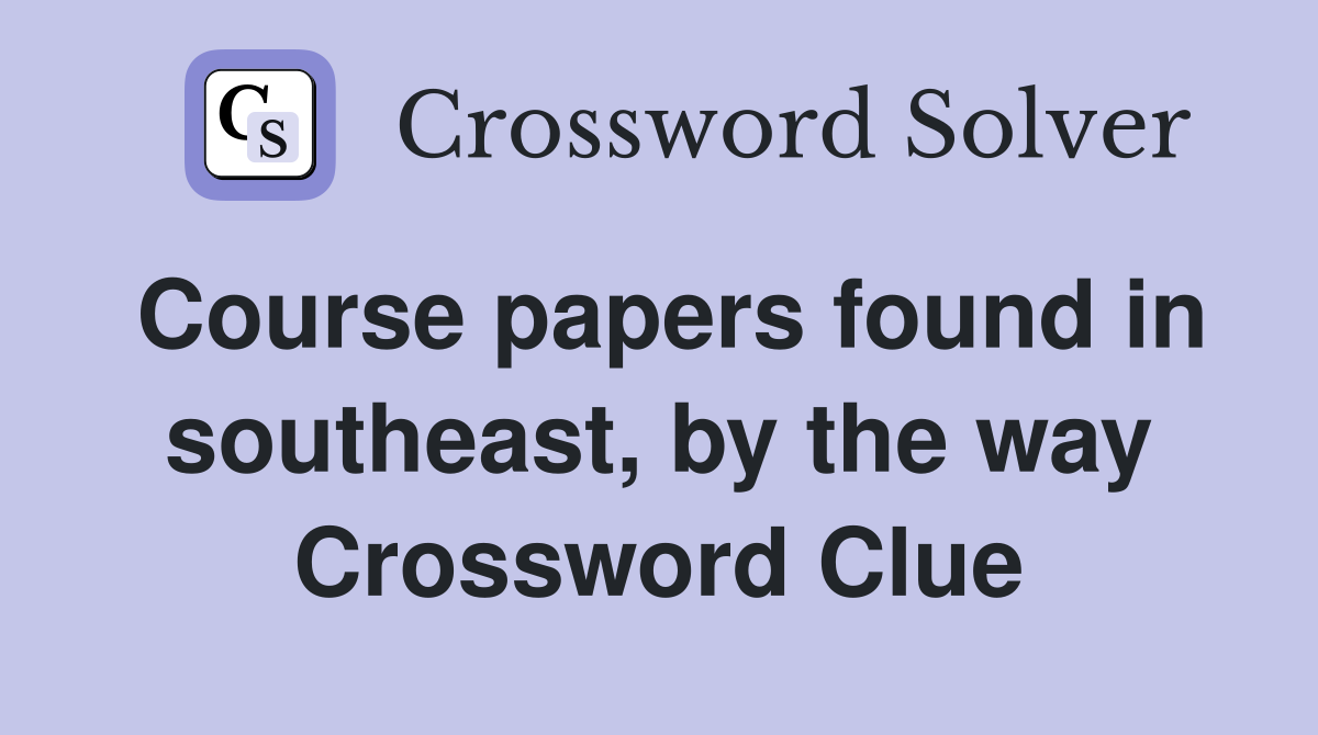 Course papers found in southeast, by the way Crossword Clue