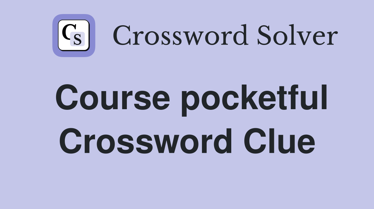 Course pocketful Crossword Clue
