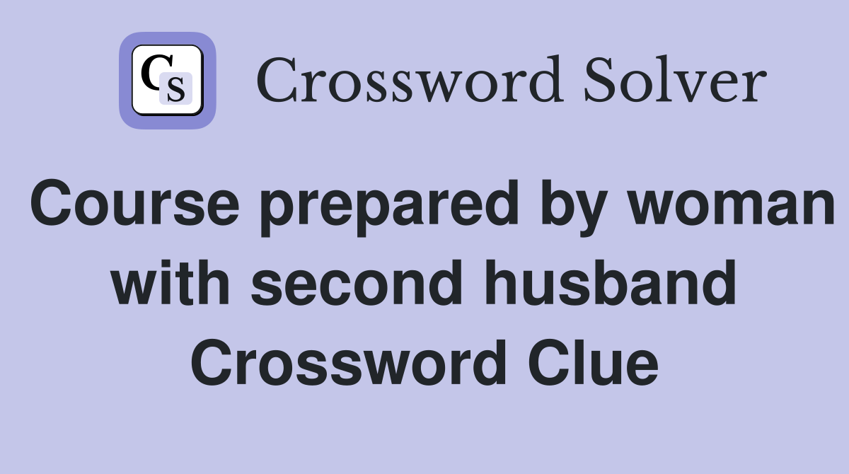 Course prepared by woman with second husband Crossword Clue