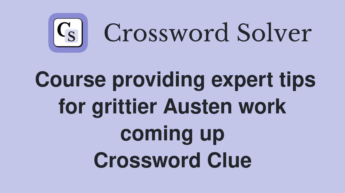 Course providing expert tips for grittier Austen work coming up Crossword Clue