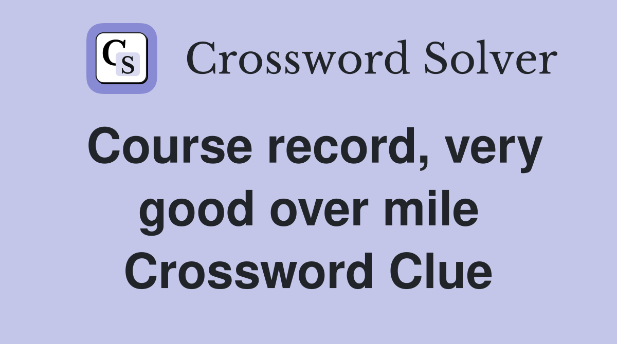 Course record, very good over mile Crossword Clue