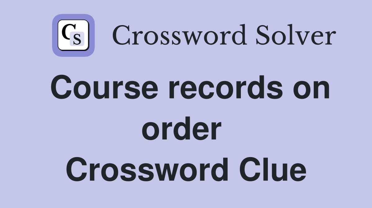 Course records on order  Crossword Clue