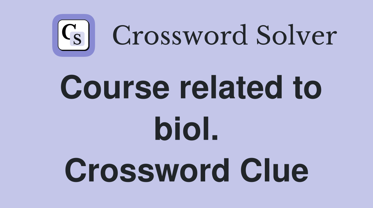 Course related to biol. Crossword Clue