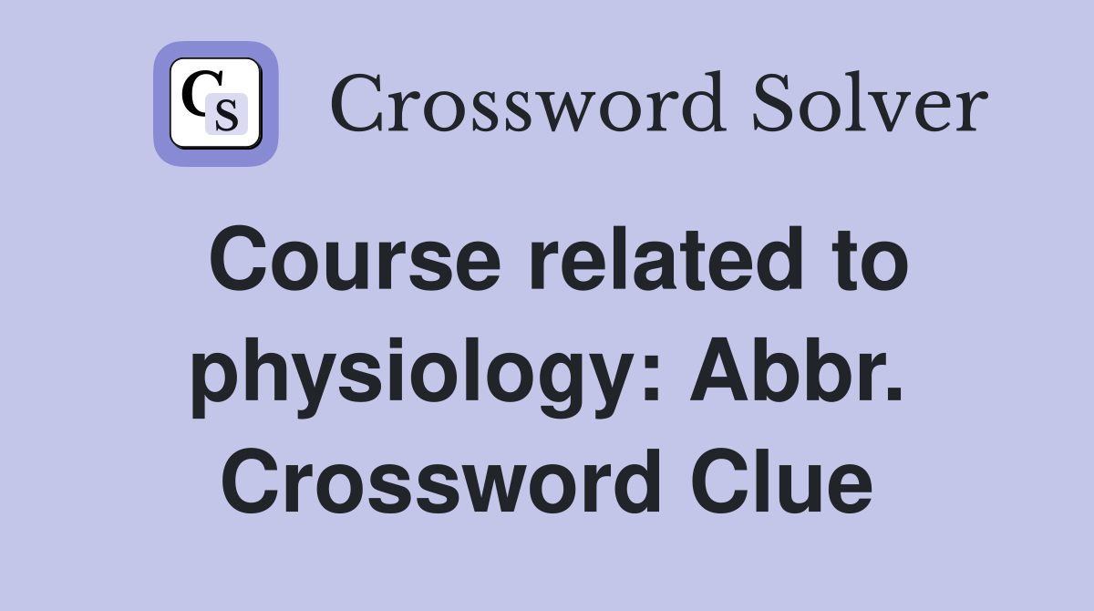 Course related to physiology: Abbr. Crossword Clue