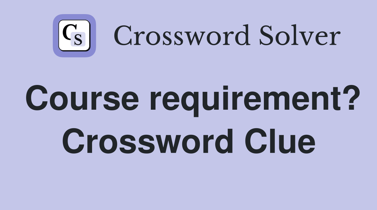 Course requirement? Crossword Clue