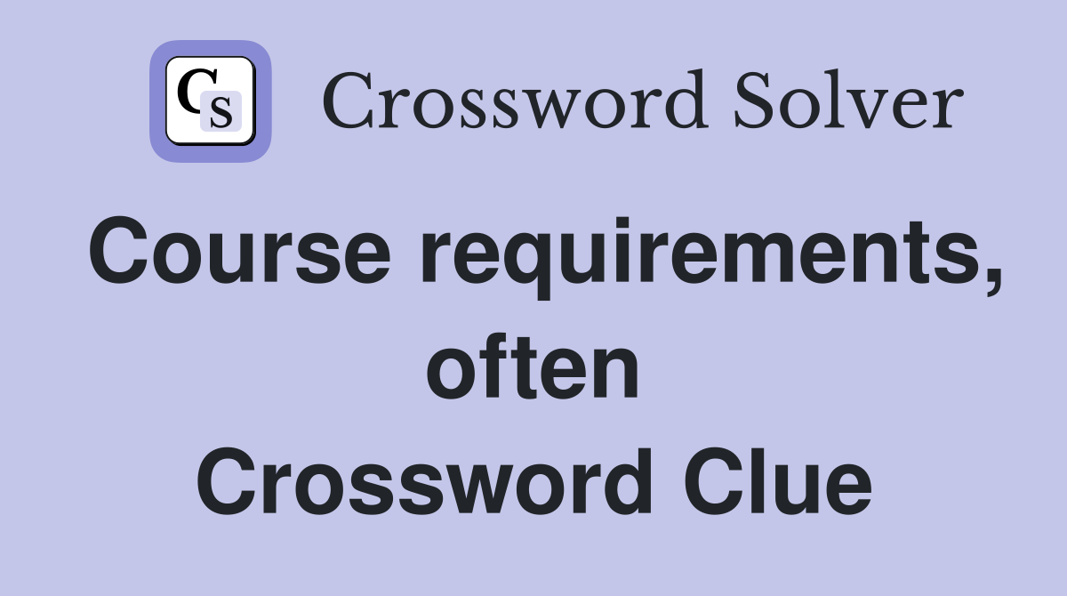 Course requirements, often Crossword Clue
