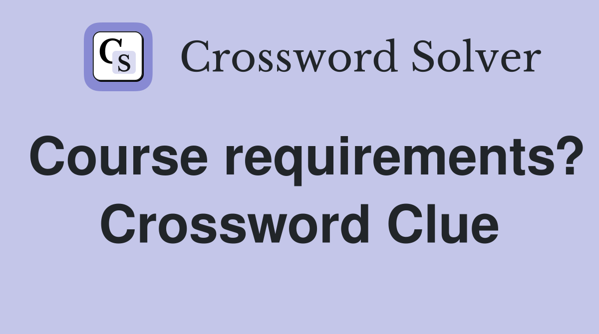 Course requirements? Crossword Clue