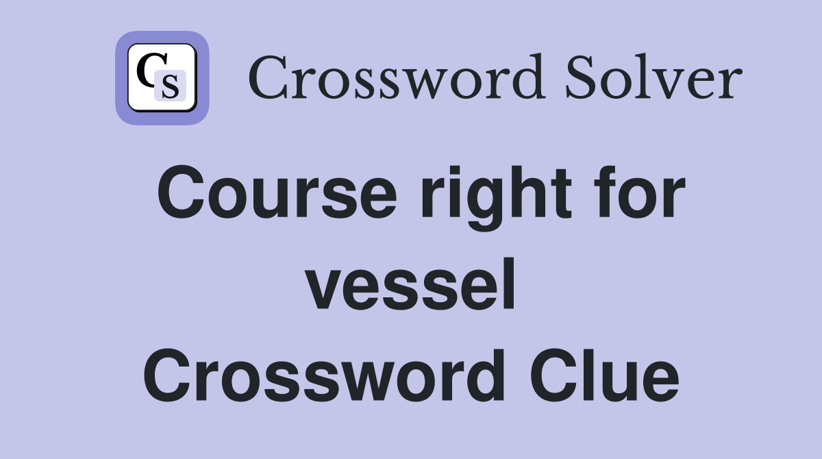 Course right for vessel Crossword Clue
