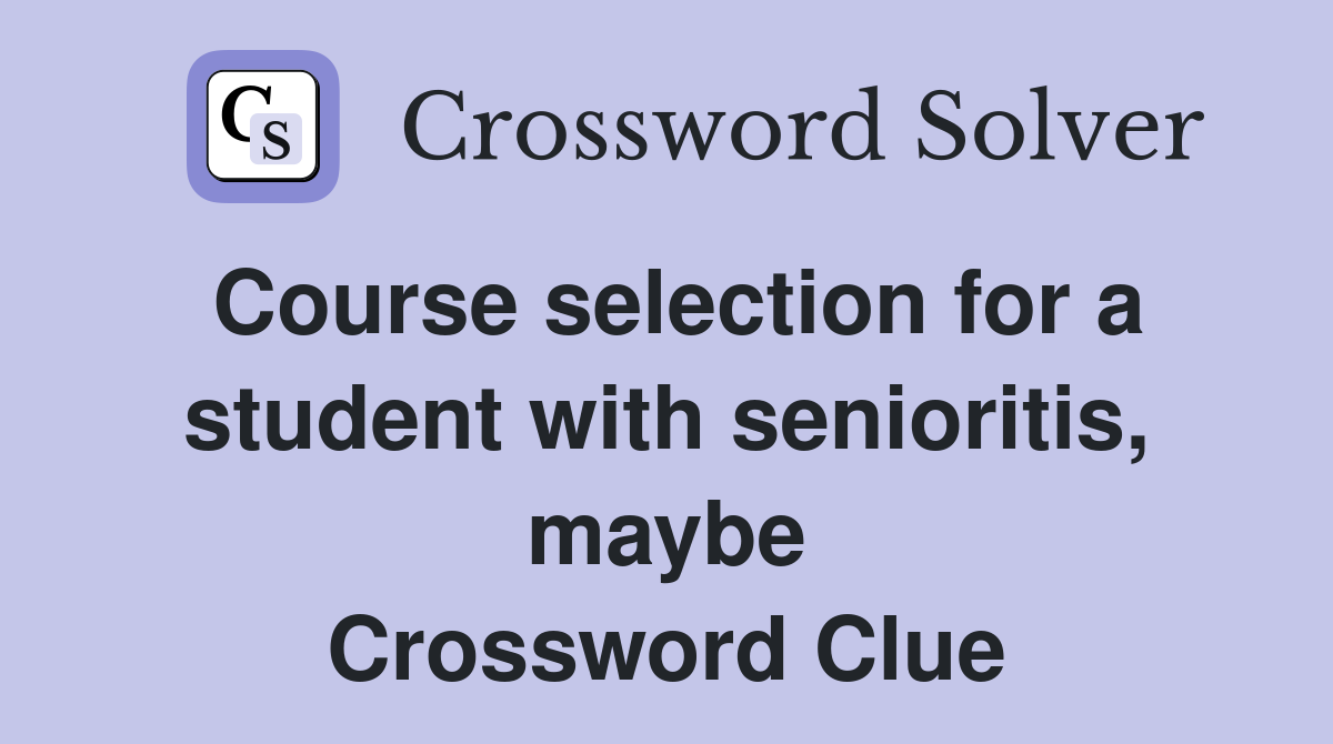 Course selection for a student with senioritis, maybe Crossword Clue