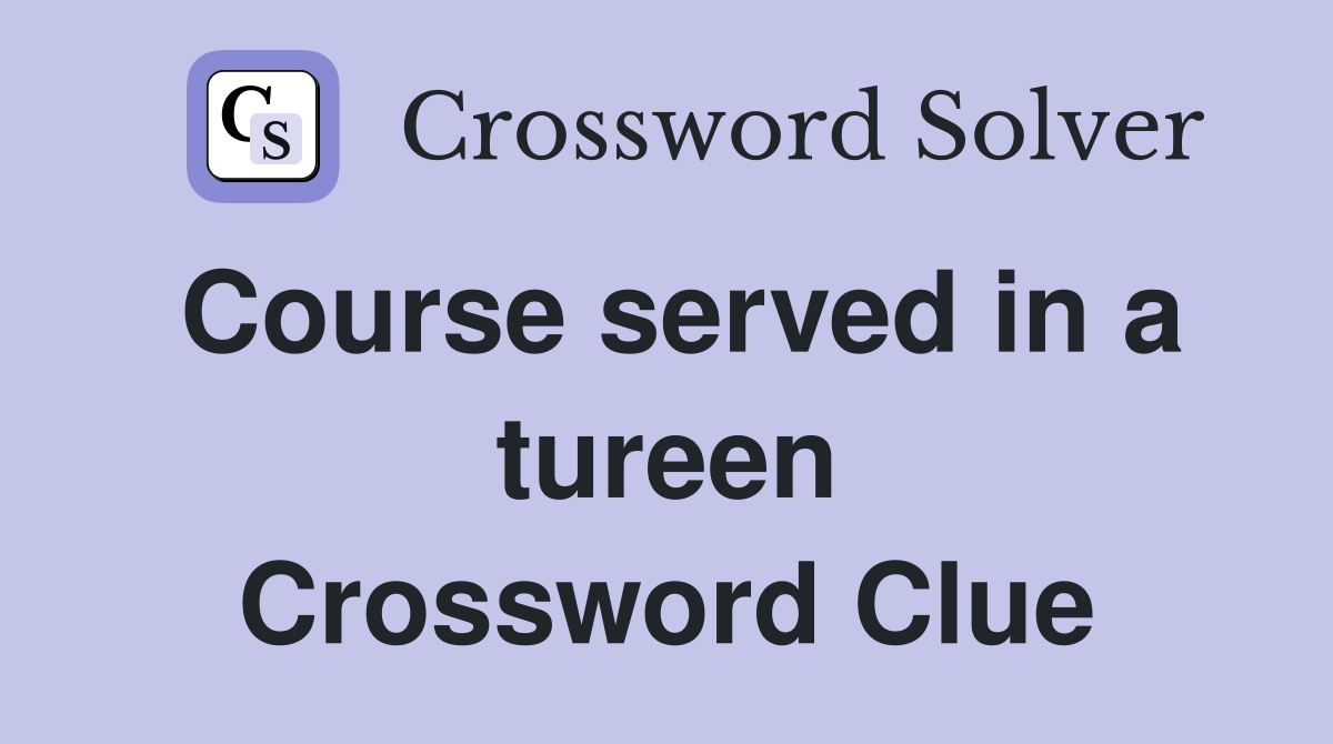 Course served in a tureen Crossword Clue