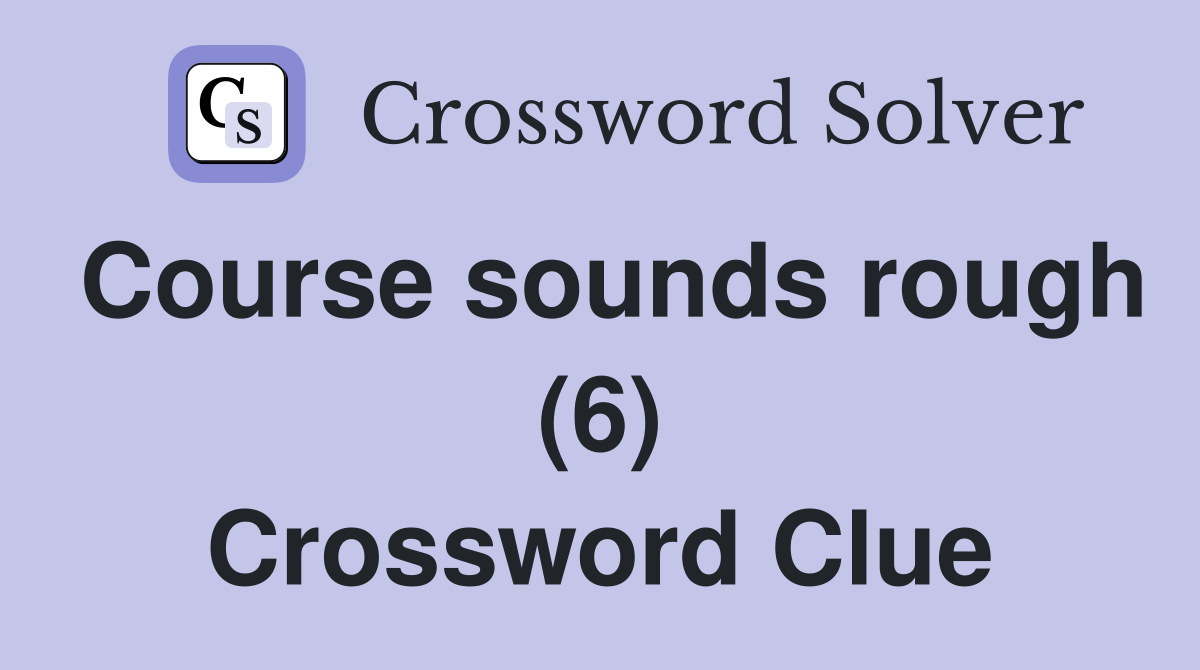 Course sounds rough (6) Crossword Clue