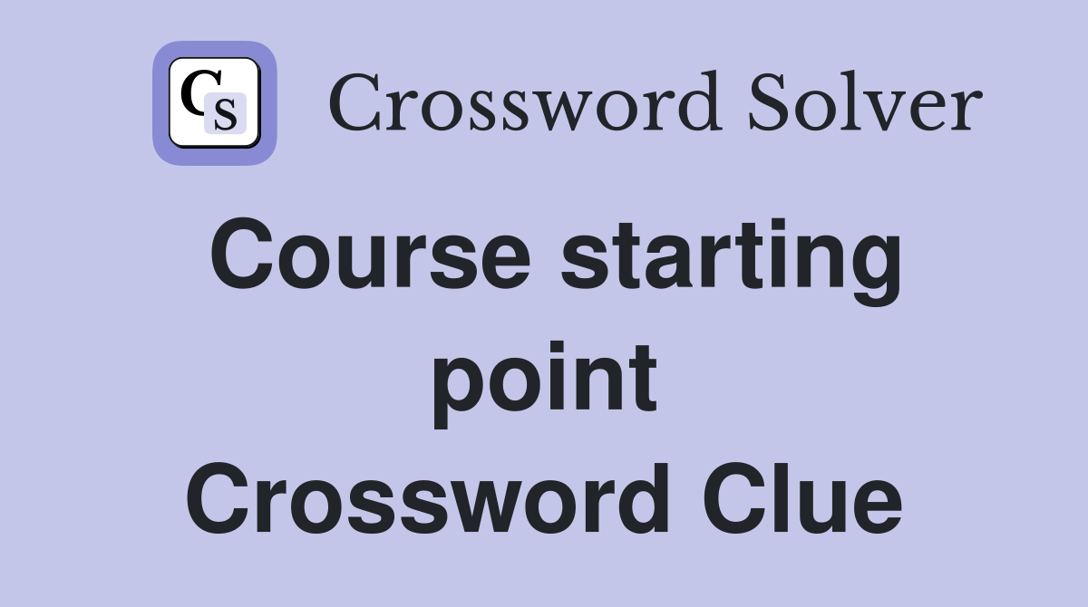 Course starting point Crossword Clue