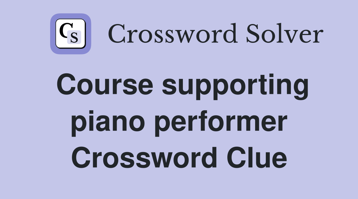 Course supporting piano performer Crossword Clue