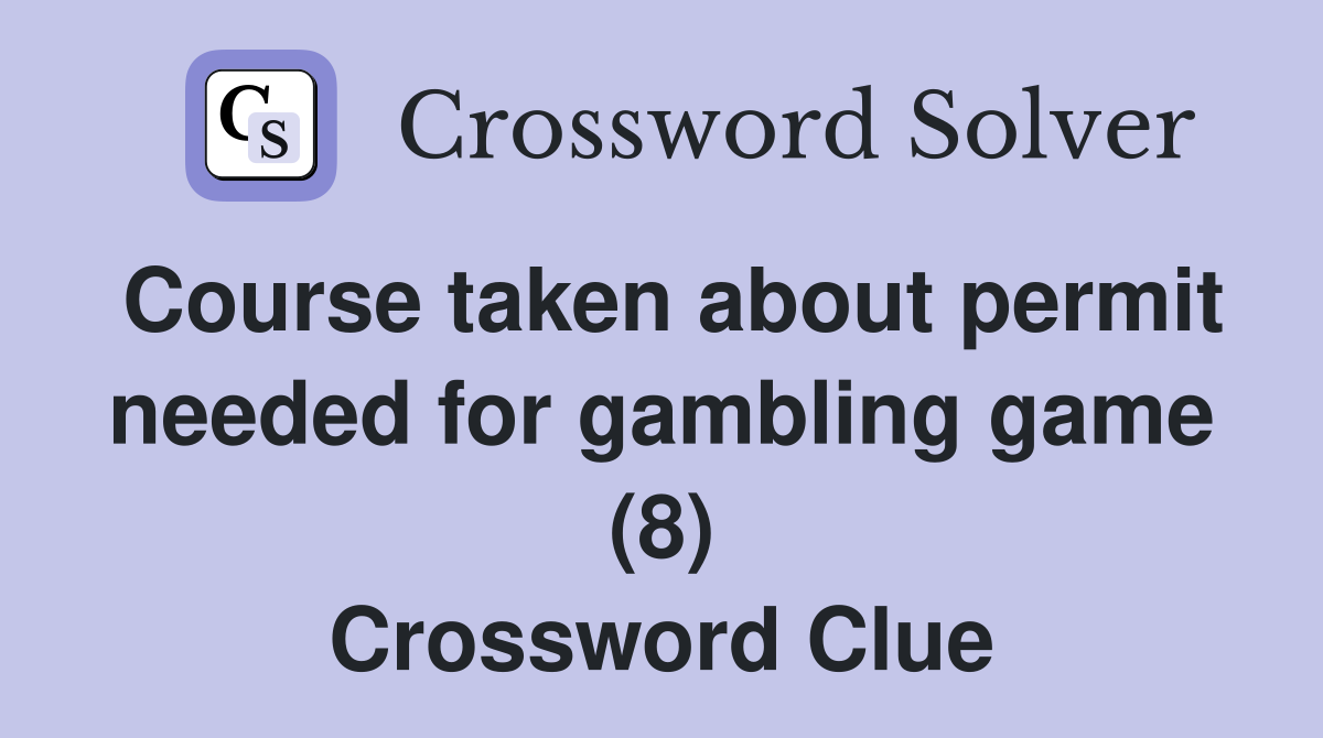 Course taken about permit needed for gambling game (8) Crossword Clue