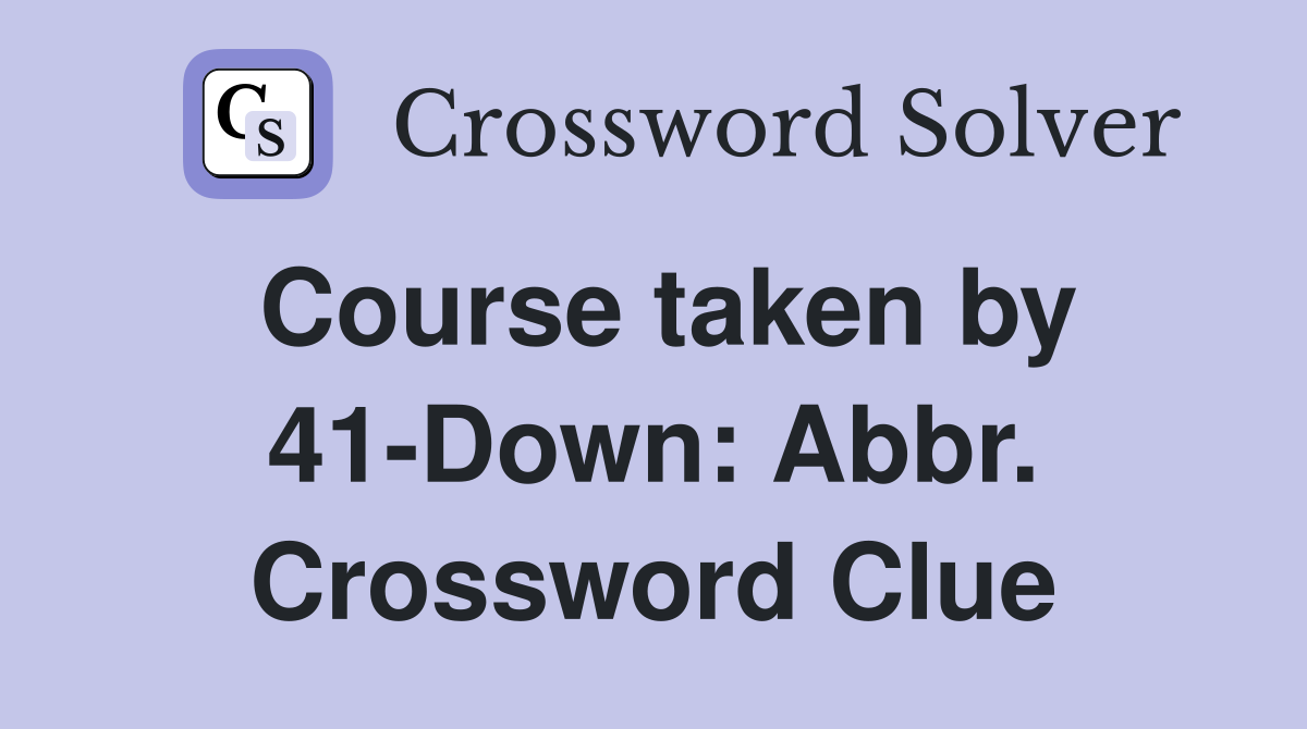 Course taken by 41-Down: Abbr. Crossword Clue