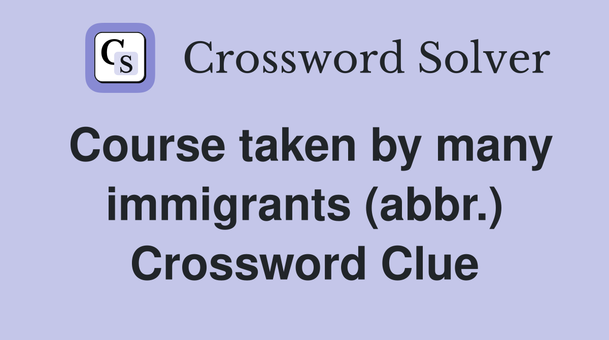 Course taken by many immigrants (abbr.) Crossword Clue