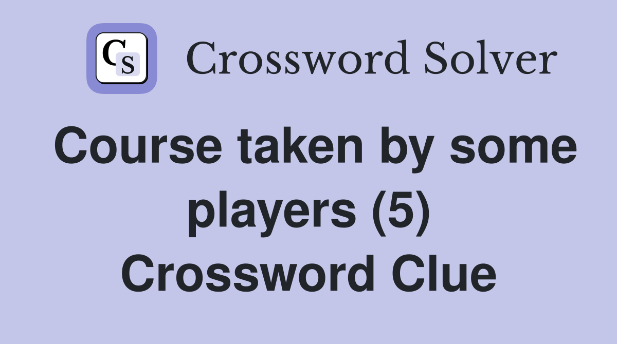Course taken by some players (5) Crossword Clue