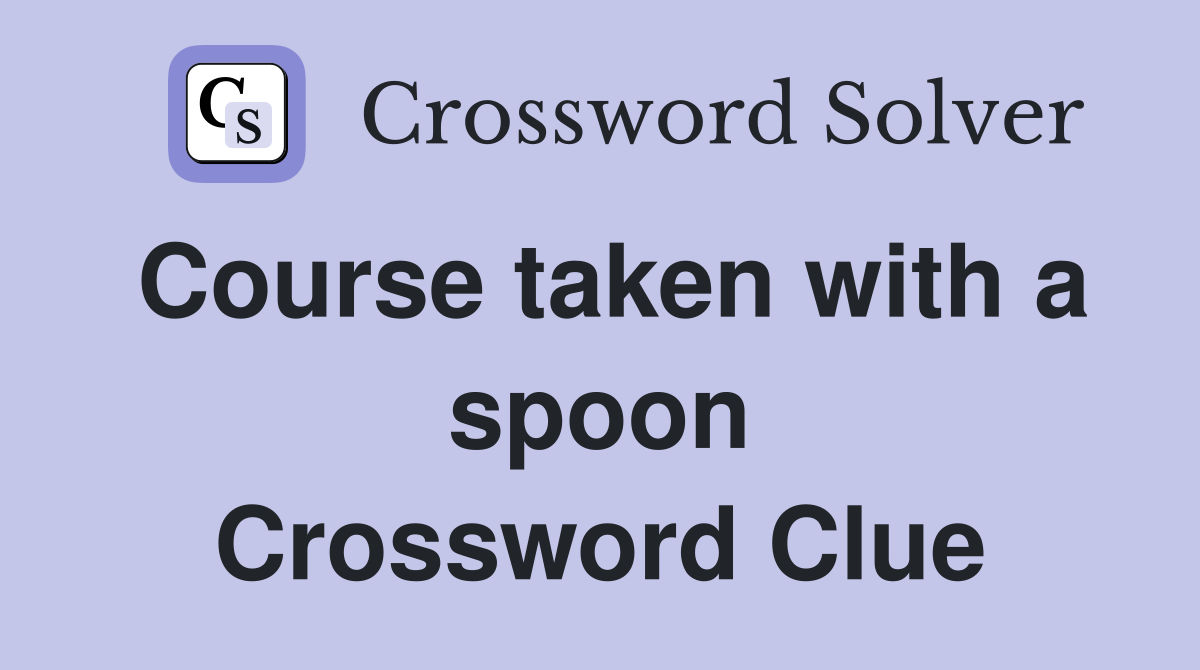 Course taken with a spoon Crossword Clue