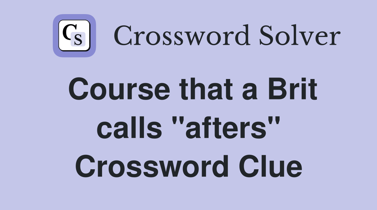 Course that a Brit calls "afters" Crossword Clue