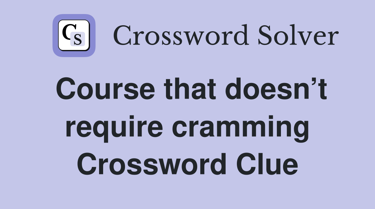 Course that doesn’t require cramming Crossword Clue