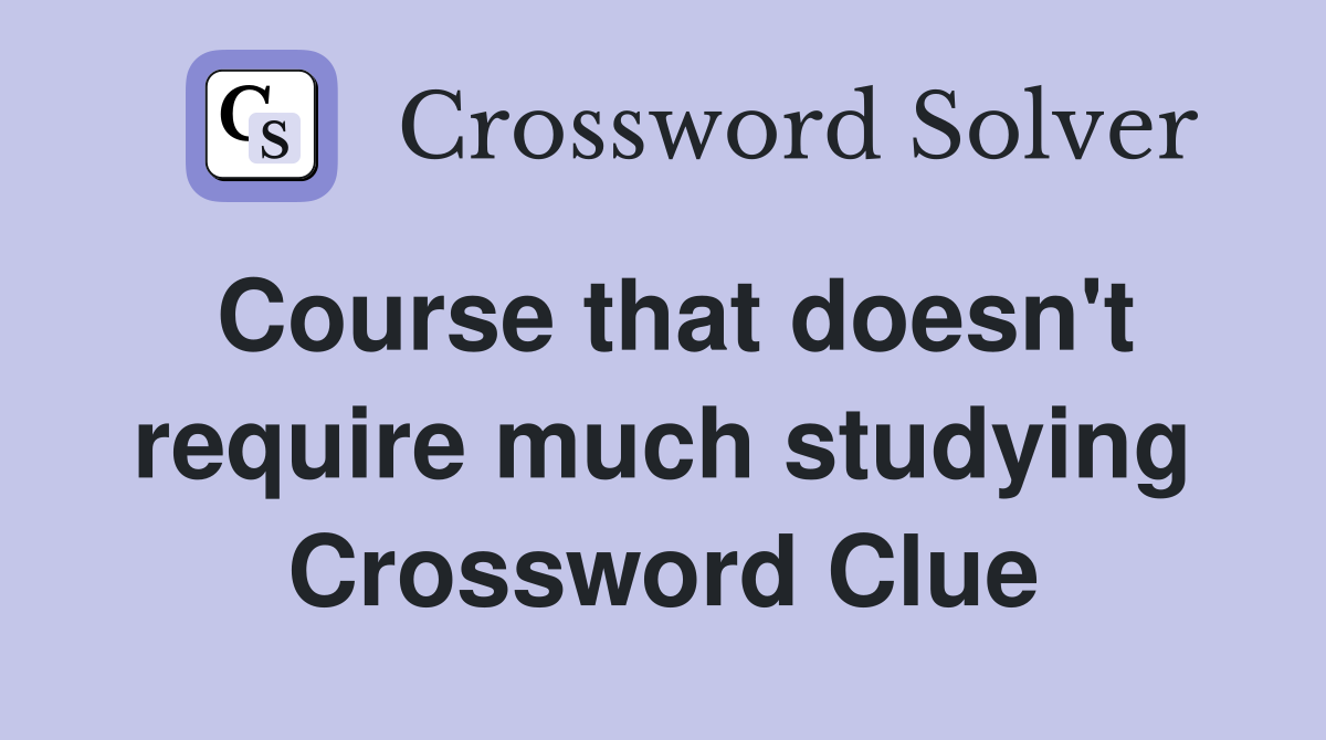 Course that doesn't require much studying Crossword Clue
