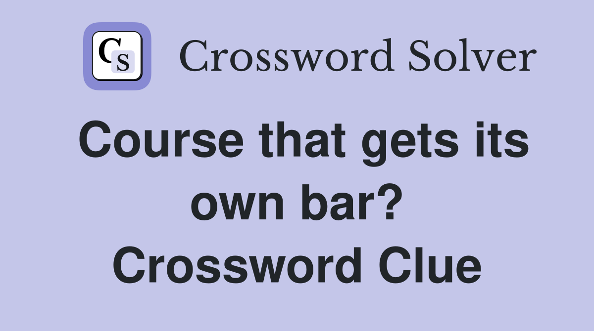 Course that gets its own bar? Crossword Clue