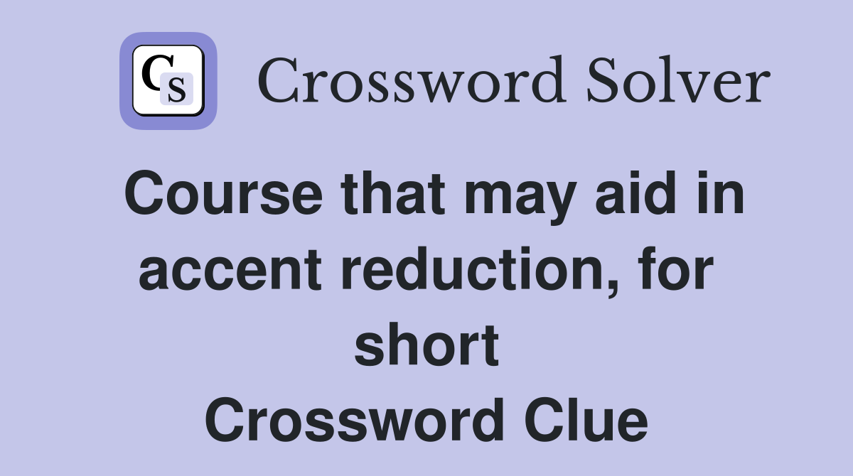 Course that may aid in accent reduction, for short Crossword Clue